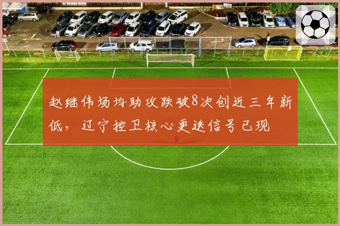 赵继伟场均助攻跌破8次创近三年新低，辽宁控卫核心更迭信号已现
